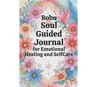 Boho Soul: A Guided Journal for Emotional Healing and Self-Care: Daily prompts, mindful rituals, and soul reflections to help women feel seen, supported, and whole again.