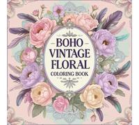 Boho Vintage Floral Coloring Book: Elegant Retro Flowers for Relaxation and Creativity: A Stunning Collection of Bohemian and Vintage-Inspired Floral ... Stress Relief, Mindfulness, and Artistic Fun