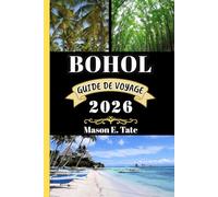 BOHOL GUIDE DE VOYAGE 2026: Votre compagnon de voyage pour explorer et profiter des attraits de cette destination incontournable.