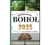 BOHOL GUIDE DE VOYAGE: Votre compagnon de voyage pour flâner, explorer et savourer les points forts de cette destination incontournable
