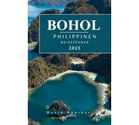 BOHOL PHILIPPINEN REISEFÜHRER: Wichtige Informationen und Tipps zur Vorbereitung Ihrer Reise: Alles, was Sie vor Ihrer Reise wissen sollten