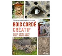 Bois cordé créatif: Cabanes - clôtures - murets - hôtels à insectes - ruches...
