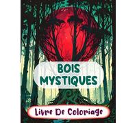 Bois Mystiques Livre De Coloriage: Pages A Colorier De Forêt Enchantée Fantaisie Botanique Créatures Magiques Jardins Féeriques Paysages Merveilleux | ... Du Stress | Enfant Adulte Ado Senior