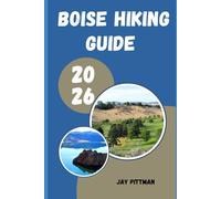 BOISE HIKING GUIDE 2026: Exploring Foothill Trails, Mountain Lakes, River Canyons, and Idaho’s Wild Landscapes