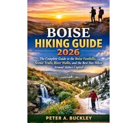 Boise Hiking Guide 2026: The Complete Guide to the Boise Foothills, Scenic Trails, River Walks, and the Best Day Hikes Around Idaho’s Capital