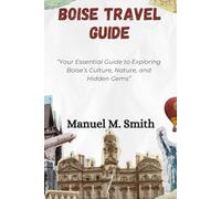 Boise Travel Guide: “Your Essential Guide to Exploring Boise’s Culture, Nature, and Hidden Gems”