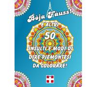 Bòja Fàuss! e altri 50 insulti e modi di dire piemontesi da colorare!