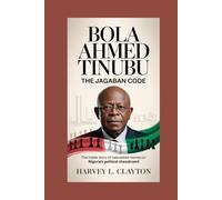 BOLA AHMED TINUBU: The Jagaban Code: The Inside Story of Calculated Moves on Nigeria’s Political Chessboard
