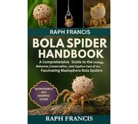 BOLA SPIDER HANDBOOK: A Comprehensive Guide to the Biology, Behavior, Conservation, and Captive Care of the Fascinating Mastophora Bola Spiders