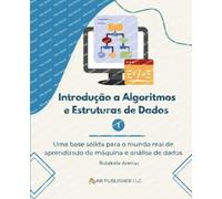 Introdução a Algoritmos e Estruturas de Dados 1: Uma base sólida para o mundo real de aprendizado de máquina e análise de dados