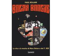 Bolan Boogie. La vita e la musica di Marc Bolan e dei T. Rex