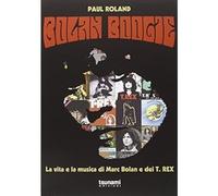 Bolan Boogie. La vita e la musica di Marc Bolan e dei T. Rex Roland, Paul and Ba