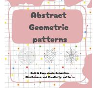 Bold and Easy Abstract Geometric Patterns Coloring Book: Modern and Minimalist Designs for Adults Seeking Relaxation, Mindfulness, and a Break from the Everyday , Stress Relief,