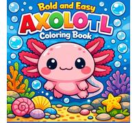 Bold and Easy Axolotl Coloring Book: 50 Cute and Simple Axolotl Designs with Big Bold Lines for Stress-Free Coloring | Easy Designs for Kids, Teens, and Adults