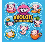 Bold and Easy Axolotl Coloring Book: 55+ Super Cute Axolotls for Kids - Fun, Simple & Whimsical Designs for Ages 4-8