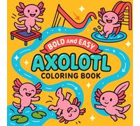 Bold and Easy Axolotl Coloring Book: Cute Axolotl Coloring Book Featuring Simple, Big Designs for Young Artists, Creativity, and Relaxing Coloring Fun