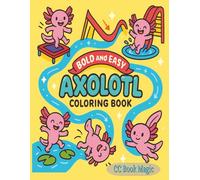 Bold and Easy Axolotl Coloring Book for All Ages: 50 Simple Large Print Kawaii Coloring Pages with Thick Lines for Toddlers, Kids, Seniors, and Beginners | Unique Cute Illustrations | 8.5x11 inches
