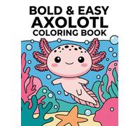 Bold and Easy Axolotl Coloring Book for Kids Cute Axolotl Coloring Pages with Fun Underwater Adventures Simple Designs and Relaxing Activities: ... Friends Fun Scenes and Easy Coloring Activi