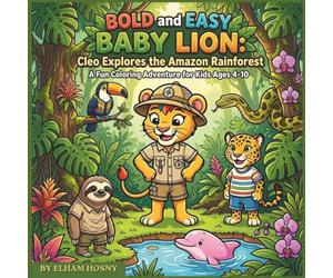 Bold and Easy Baby Lion Cleo Explores the Amazon Rainforest: A Fun Coloring Adventure for Kids Ages 4-10 About Imaginary Travel, Learning Animals, and Discovering Nature