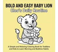 BOLD AND EASY BABY LION Cleo's Daily Routine: A Simple and Relaxing Coloring Book for Toddlers and Kids to Learn Morning and Bedtime Habits