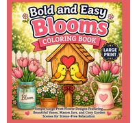 Bold and Easy Blooms Coloring Book: Simple Large Print Flower Designs Featuring Beautiful Vases, Mason Jars, and Cozy Garden Scenes for Stress-Free Relaxation