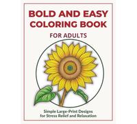 Bold and Easy Coloring Book for Adults: A Thick Line Coloring Book with Simple Designs for Seniors, Beginners, and Anyone Seeking Relaxing Stress Relief