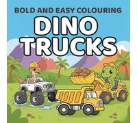 Bold and Easy Colouring Dino Trucks: Cute Dinosaurs and Big Trucks for Kids