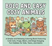 BOLD AND EASY COZY ANIMALS: A Simple and Relaxing Coloring Book Featuring Cute Cats, Frogs, Bears, and Dogs Enjoying Fun Hobbies for Kids, Teens, and Adults