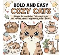 BOLD AND EASY COZY CATS: SIMPLE STRESS-RELIF COLORING PAGES FOR ADULTS, TEENS, BEGINNERS, AND SENIORS