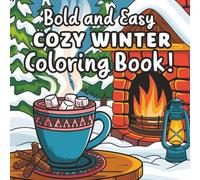 Bold and Easy Cozy Winter Coloring Book: Cute Bold & Easy Winter Coloring Pages with Cozy Scenes, Snowy Cabins, Warm Drinks, Cute Animals, and Simple Relaxing Designs for Kids, Teens, and Adults