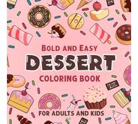 Bold and Easy Dessert Coloring Book For Adults And Kids: Cute & Simple Illustrations of Sweet Treats, Cakes, Pastries & More,Simple Bold Designs for Stress Relief and Relaxation