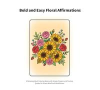 Bold and Easy Floral Affirmations: A Relaxing Adult Coloring Book with Simple Flowers and Positive Quotes for Stress Relief and Mindfulness