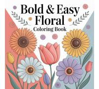 Bold And Easy Floral Coloring Book: 40 Easy Flower And Plant Coloring Pages To Unleash Your Creativity