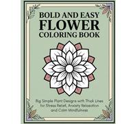 Bold and Easy Flower Coloring Book for Adults: Big Simple Plant Designs with Thick Lines for Stress Relief, Anxiety Relaxation and Calm Mindfulness Activity Book (8.5x11)