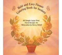 Bold and Easy Flower Coloring Book for seniors: 40 Simple Large Print Floral Designs for Relaxation & Stress Relief