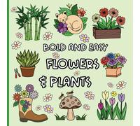 Bold and Easy Flowers and Plants Coloring Book: Discover Tranquility Through Color: Your Ultimate Stress-Relief Companion