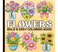Bold and Easy Flowers Coloring Book: Simple and Big Designs for Relaxation Featuring Nature-Themed Illustrations, Perfect For Adults, Teens and Kids.