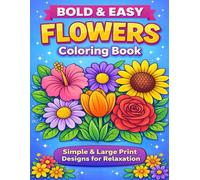 BOLD AND EASY FLOWERS COLOURING BOOK: Bold, Simple Flower Designs for Calm, Creativity and Mindful Relaxation