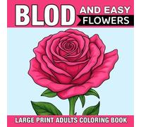 Bold And Easy Flowers Large Print Adults Coloring Book: Simple and Bold Large Print Beautiful Relaxing Flowers to Color for Seniors, Adults, and Beginners to Stress & Anxiety Relief