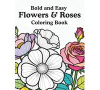Bold and Easy Flowers & Roses Cloring Book: A Relaxing Flower And Roses Coloring Book for Adults and Seniors - Stress Relief, Mindfulness, and Creative Calm