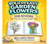 Bold and Easy Garden Flowers: A Large Print Coloring Book for Seniors and Adults featuring Simple Flowers, Garden Scenes, and Relaxing Backyard Motifs