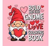 Bold and easy gnome love coloring book: Cozy, Simple, and Adorable Designs - A Relaxing and Funny Coloring Book with Bold and Cute Gnomes for Kids!