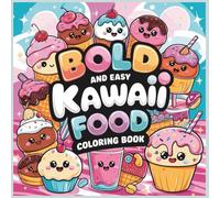 Bold And Easy Kawaii Food Coloring Book: Cute Coloring Book for Stress Relief, Featuring Kawaii Snacks, Smiling Desserts & Whimsical Food Friends