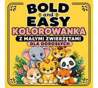 Bold and Easy Kolorowanka z Małymi Zwierzętami dla Dorosłych: Proste wzory małych zwierząt w dużym formacie do relaksującego i bezstresowego kolorowania