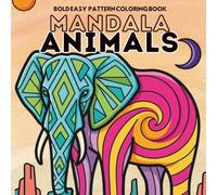 Bold and Easy Mandala Animals Coloring Book for Adults: Pattern-Filled Animal Designs with Decorative Mandala Sections for Mindfulness, Stress Relief, and Meditation
