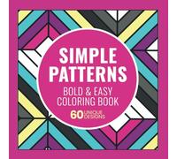 Bold and Easy Mindful Patterns Coloring Book to Unwind & Relax: 60 Simple and Calming Coloring Book Patterns for Toddlers, Kids, Teens, Adults & Seniors