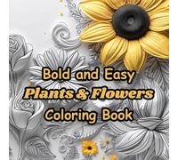 Bold and Easy Plants & Flowers Coloring Book: 50 Large Print Simple Designs for Stress Relief, Self-care, Relaxation, and Creativity With Beautiful Flowers, Lush Plants, and Nature-inspired Art