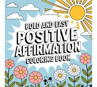 Bold and Easy Positive Affirmations Coloring Book: Simple Inspirational Quotes and Cute Designs for Relaxation, Stress Relief, and Self-Confidence