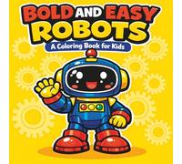 Bold and Easy Robots A Coloring Book For Kids: Simple, Big, and Fun Kawaii Bot Designs for Toddlers, Preschoolers, and Kids Ages 4-11. The Perfect Birthday Gift!