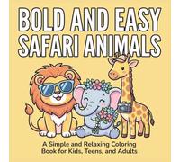 Bold and Easy Safari Animals: A Simple and Relaxing Coloring Book Featuring Cute Lions, Elephants, Giraffes, and Zebras Enjoying Cozy Safari Adventures for Kids, Teens, and Adults.